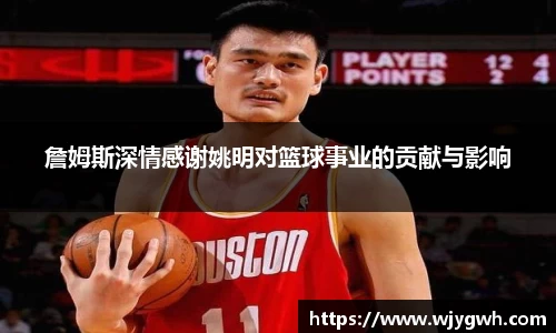 詹姆斯深情感谢姚明对篮球事业的贡献与影响
