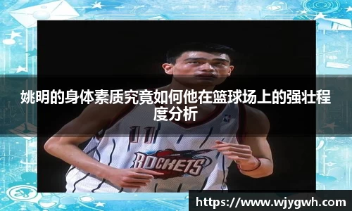 姚明的身体素质究竟如何他在篮球场上的强壮程度分析