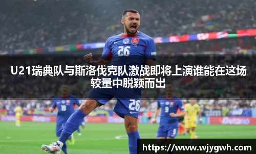 U21瑞典队与斯洛伐克队激战即将上演谁能在这场较量中脱颖而出